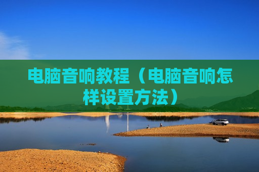 电脑音响教程（电脑音响怎样设置方法）