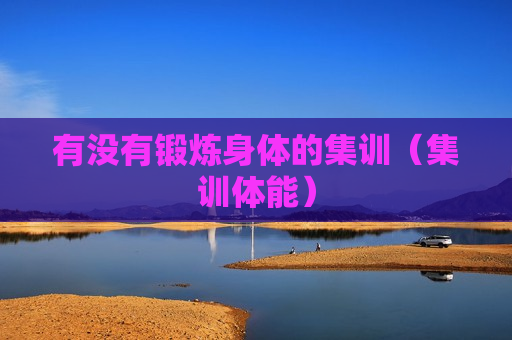 有没有锻炼身体的集训（集训体能）