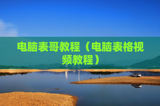 电脑表哥教程（电脑表格视频教程）
