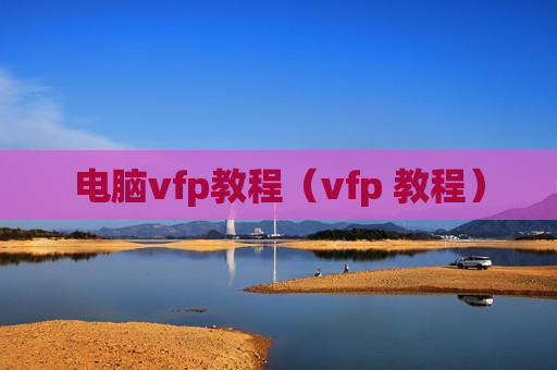 电脑vfp教程（vfp 教程）