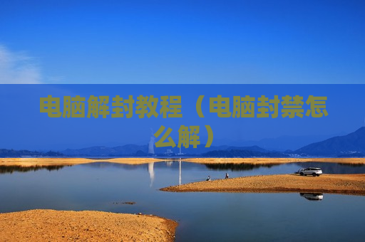电脑解封教程（电脑封禁怎么解）