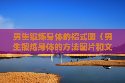 男生锻炼身体的招式图（男生锻炼身体的方法图片和文字）