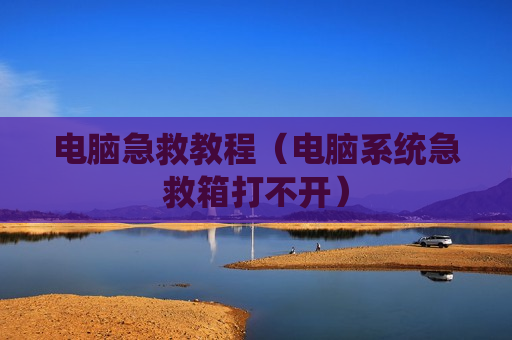 电脑急救教程（电脑系统急救箱打不开）