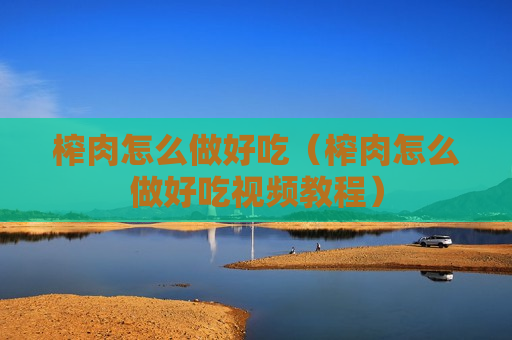 榨肉怎么做好吃（榨肉怎么做好吃视频教程）