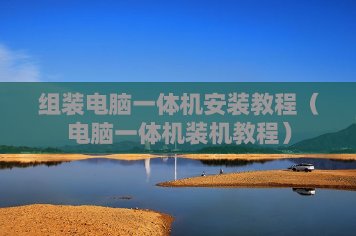 组装电脑一体机安装教程（电脑一体机装机教程）