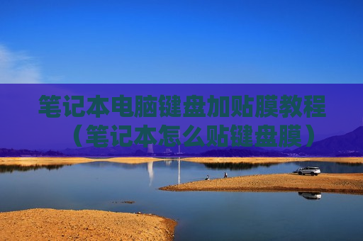 笔记本电脑键盘加贴膜教程（笔记本怎么贴键盘膜）