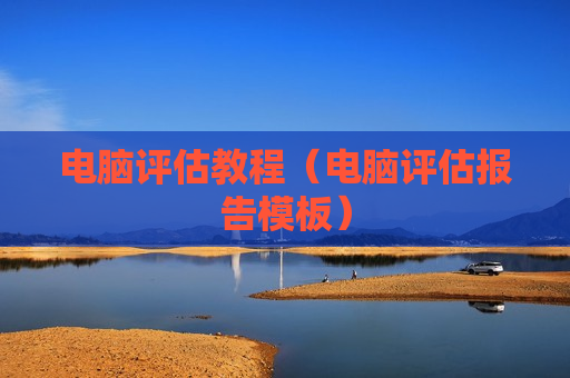 电脑评估教程（电脑评估报告模板）