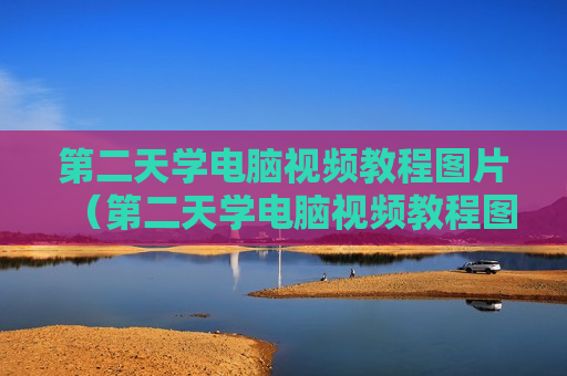 第二天学电脑视频教程图片（第二天学电脑视频教程图片可爱）