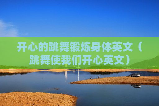 开心的跳舞锻炼身体英文（跳舞使我们开心英文）
