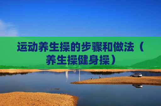 运动养生操的步骤和做法（养生操健身操）