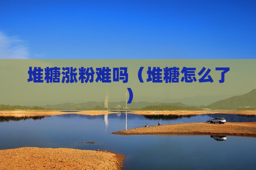 堆糖涨粉难吗（堆糖怎么了）