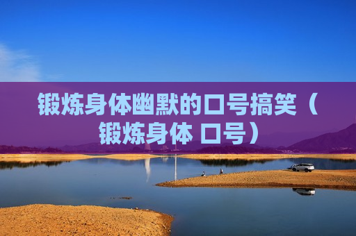 锻炼身体幽默的口号搞笑（锻炼身体 口号）