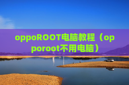 oppoROOT电脑教程（opporoot不用电脑）