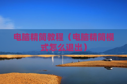 电脑精简教程（电脑精简模式怎么退出）