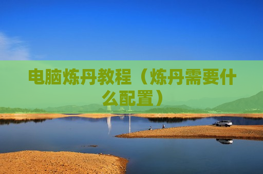 电脑炼丹教程（炼丹需要什么配置）