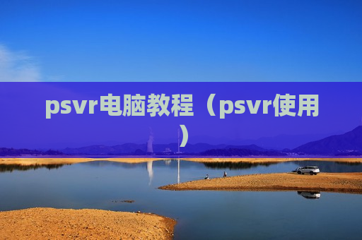 psvr电脑教程（psvr使用）