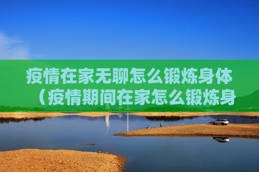 疫情在家无聊怎么锻炼身体（疫情期间在家怎么锻炼身体）