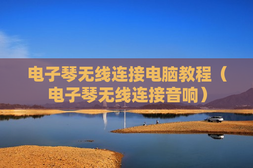 电子琴无线连接电脑教程（电子琴无线连接音响）