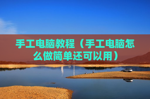 手工电脑教程（手工电脑怎么做简单还可以用）