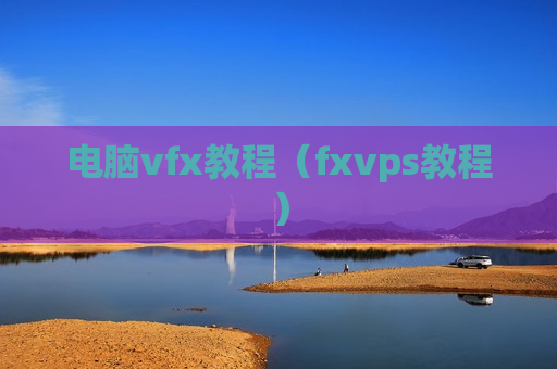 电脑vfx教程（fxvps教程）