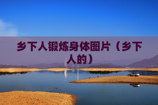 乡下人锻炼身体图片（乡下人的）