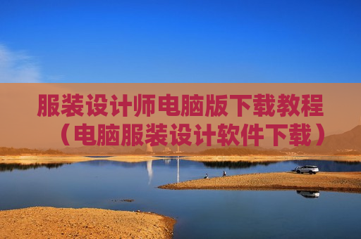 服装设计师电脑版下载教程（电脑服装设计软件下载）