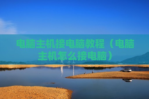 电脑主机接电脑教程（电脑主机怎么接电脑）