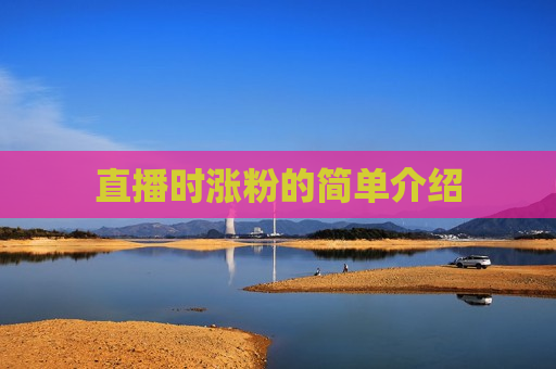 直播时涨粉的简单介绍