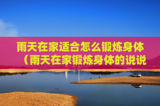 雨天在家适合怎么锻炼身体（雨天在家锻炼身体的说说）