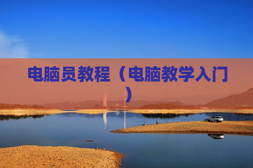 电脑员教程（电脑教学入门）