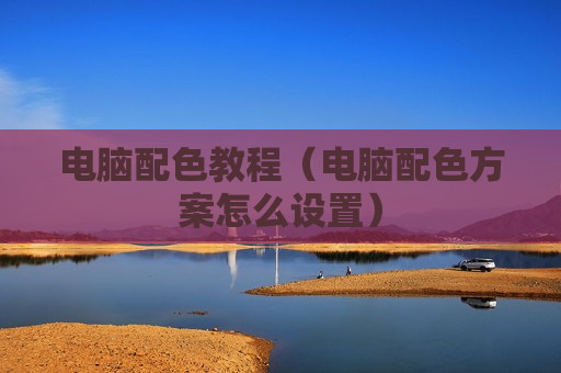 电脑配色教程（电脑配色方案怎么设置）