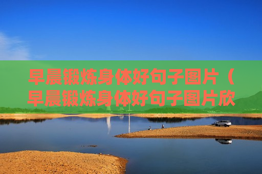 早晨锻炼身体好句子图片（早晨锻炼身体好句子图片欣赏）