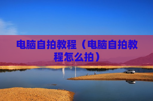 电脑自拍教程（电脑自拍教程怎么拍）