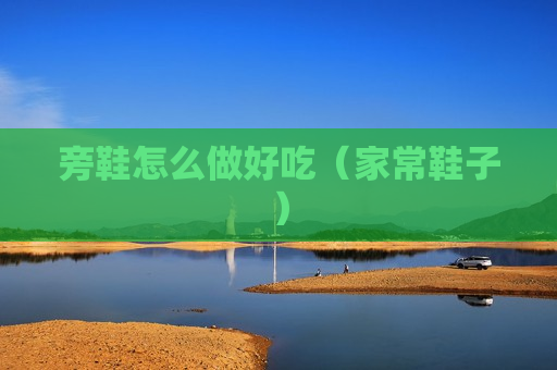 旁鞋怎么做好吃（家常鞋子）