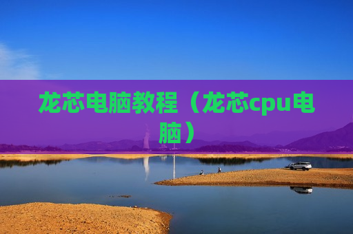 龙芯电脑教程（龙芯cpu电脑）