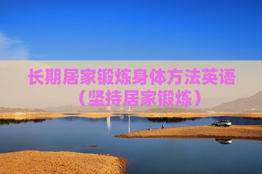 长期居家锻炼身体方法英语（坚持居家锻炼）