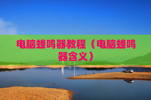 电脑蜂鸣器教程（电脑蜂鸣器含义）