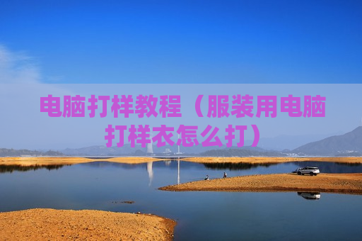 电脑打样教程（服装用电脑打样衣怎么打）