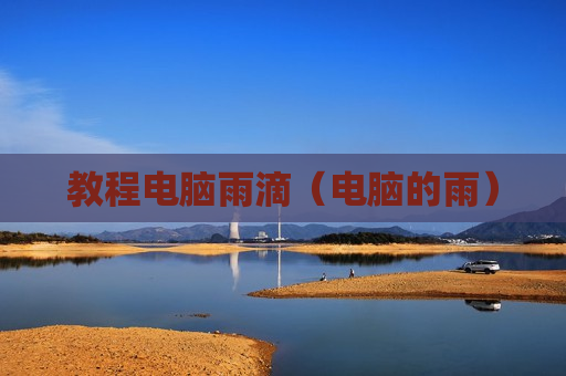 教程电脑雨滴（电脑的雨）