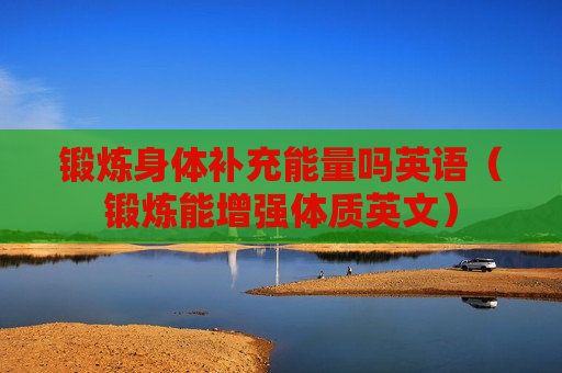 锻炼身体补充能量吗英语（锻炼能增强体质英文）
