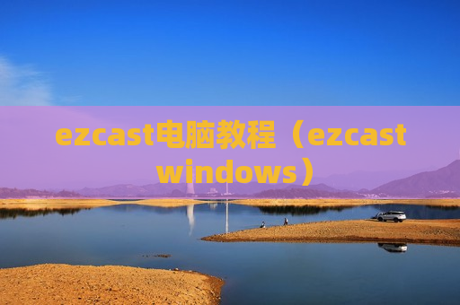ezcast电脑教程（ezcast windows）