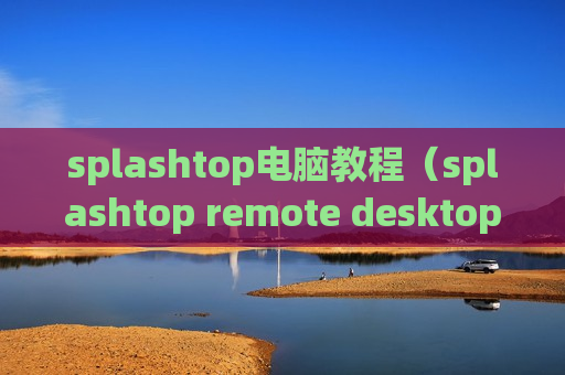 splashtop电脑教程（splashtop remote desktop）