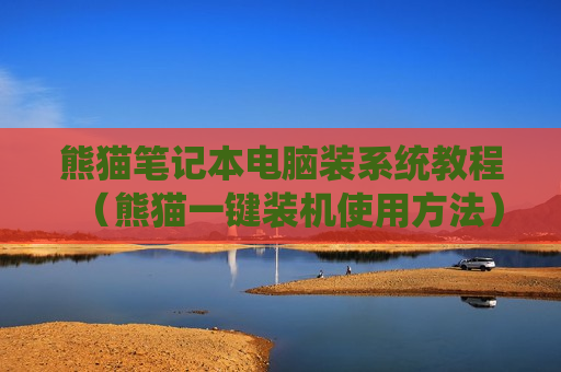 熊猫笔记本电脑装系统教程（熊猫一键装机使用方法）