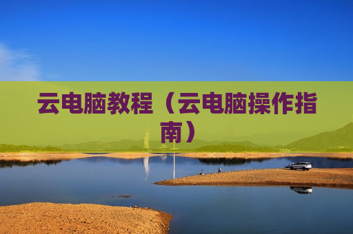 云电脑教程（云电脑操作指南）