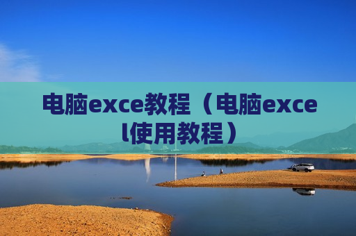 电脑exce教程（电脑excel使用教程）