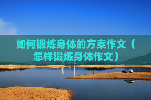如何锻炼身体的方案作文（怎样锻炼身体作文）