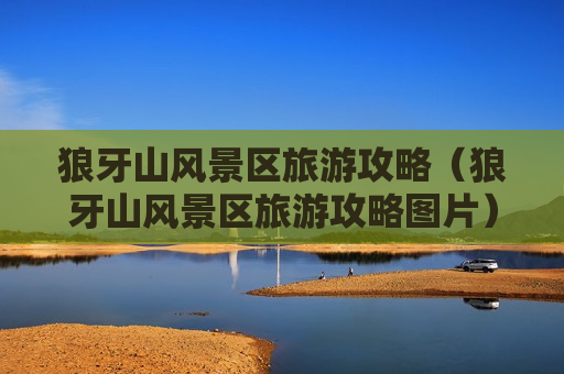狼牙山风景区旅游攻略（狼牙山风景区旅游攻略图片）