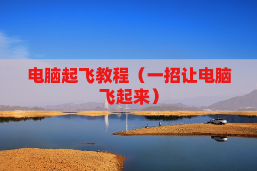 电脑起飞教程（一招让电脑飞起来）