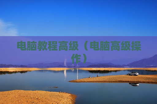 电脑教程高级（电脑高级操作）