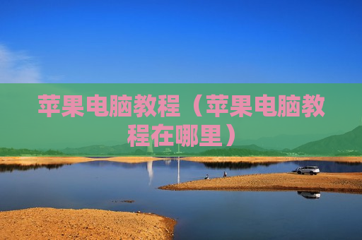 苹果电脑教程（苹果电脑教程在哪里）